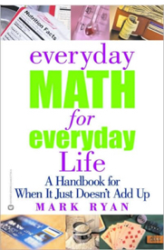 Everyday Math for Everyday Life: A Handbook for When It Just Doesn't Add up